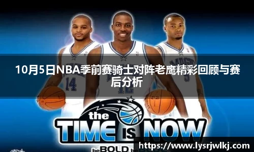 10月5日NBA季前赛骑士对阵老鹰精彩回顾与赛后分析